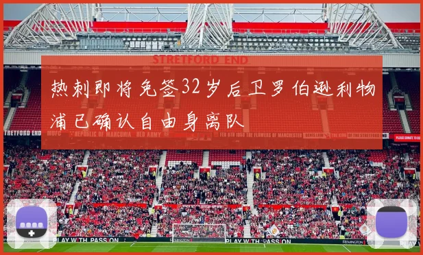 热刺即将免签32岁后卫罗伯逊利物浦已确认自由身离队
